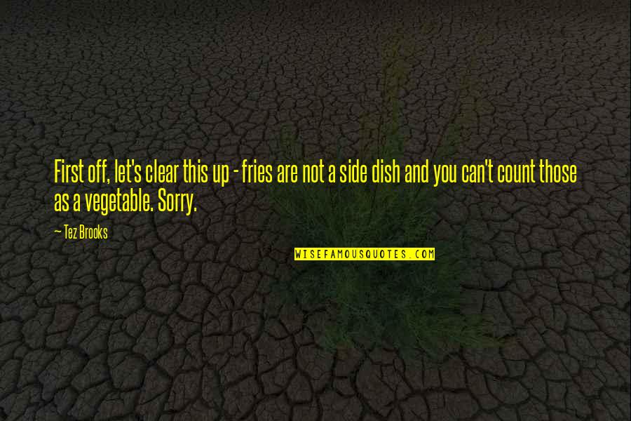 Cooking's Quotes By Tez Brooks: First off, let's clear this up - fries Cooking's Quotes By Tez Brooks: First off, let's clear this up - fries