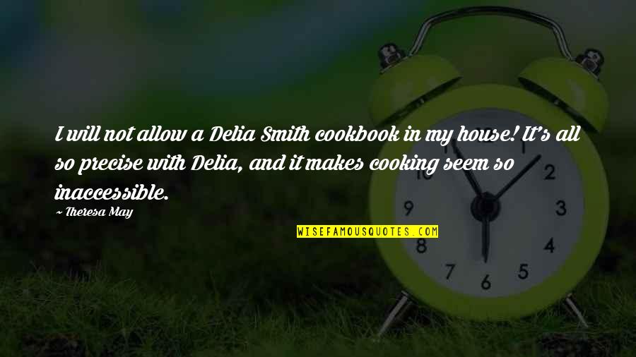 Cooking's Quotes By Theresa May: I will not allow a Delia Smith cookbook Cooking's Quotes By Theresa May: I will not allow a Delia Smith cookbook