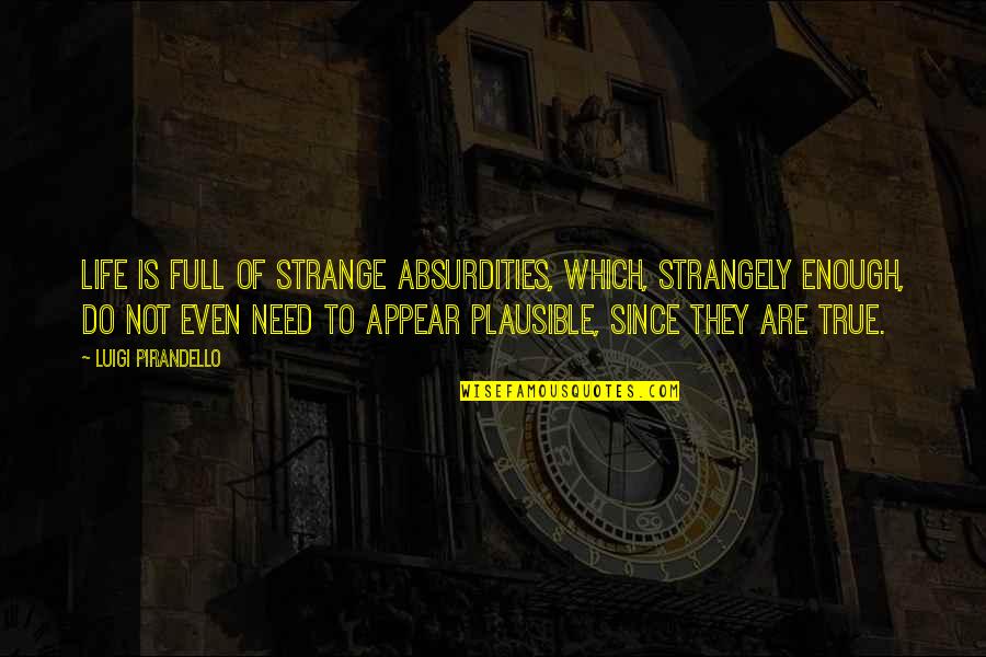 Cookman Law Quotes By Luigi Pirandello: Life is full of strange absurdities, which, strangely