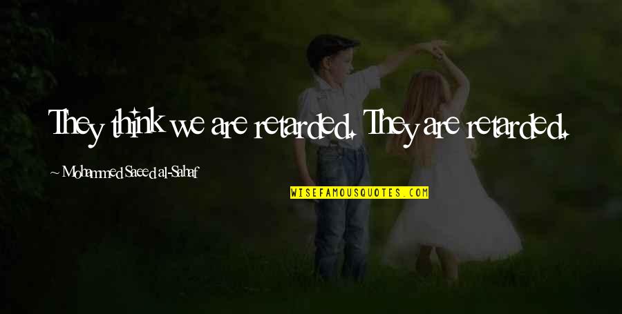 Cookman Law Quotes By Mohammed Saeed Al-Sahaf: They think we are retarded. They are retarded.