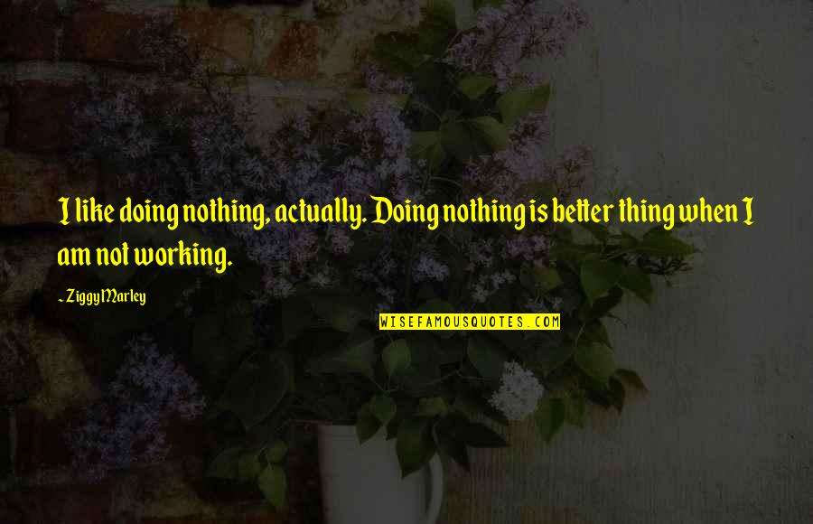 Cookman Law Quotes By Ziggy Marley: I like doing nothing, actually. Doing nothing is