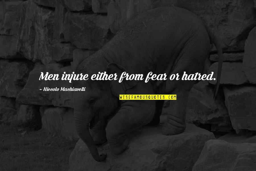 Cookoffs Quotes By Niccolo Machiavelli: Men injure either from fear or hatred. Cookoffs Quotes By Niccolo Machiavelli: Men injure either from fear or hatred.