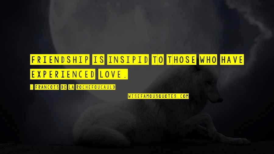 Cookouts Quotes By Francois De La Rochefoucauld: Friendship is insipid to those who have experienced Cookouts Quotes By Francois De La Rochefoucauld: Friendship is insipid to those who have experienced