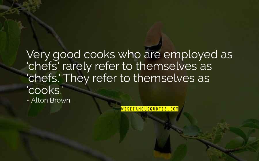 Cooks Quotes By Alton Brown: Very good cooks who are employed as 'chefs'