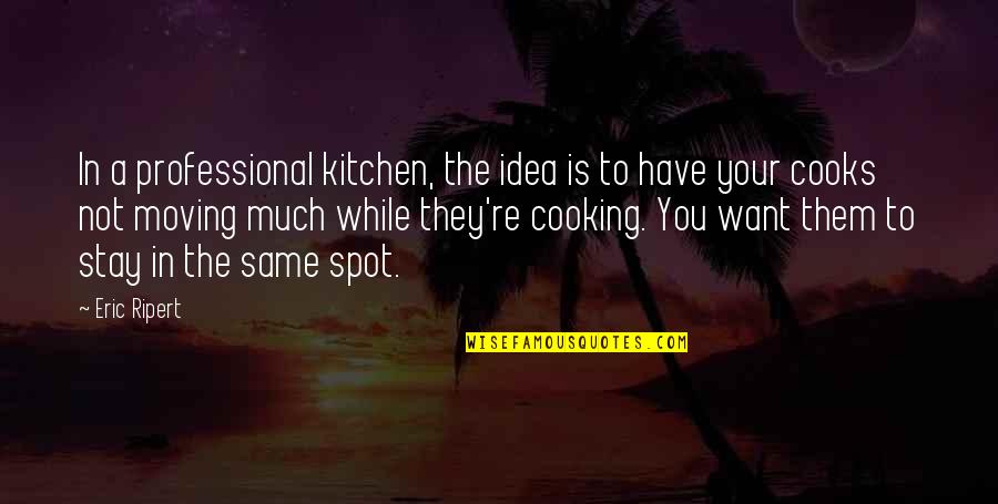 Cooks Quotes By Eric Ripert: In a professional kitchen, the idea is to