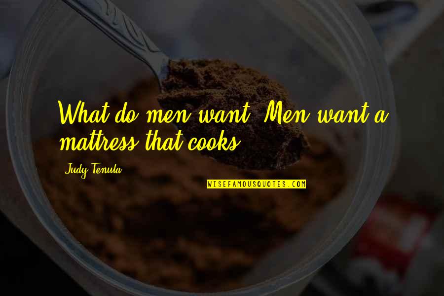 Cooks Quotes By Judy Tenuta: What do men want? Men want a mattress