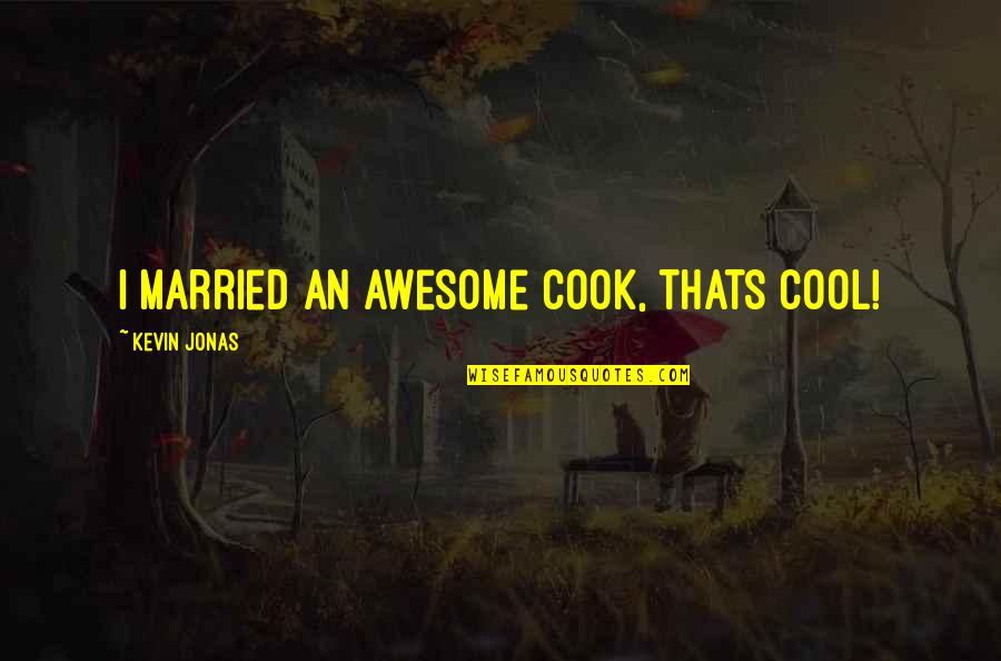 Cooks Quotes By Kevin Jonas: I married an awesome cook, thats cool!