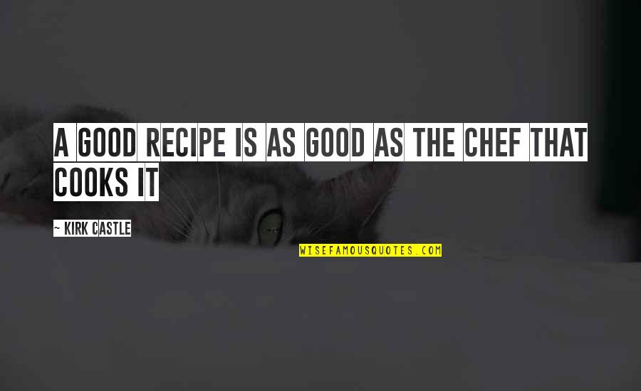 Cooks Quotes By Kirk Castle: A Good Recipe Is As Good As The