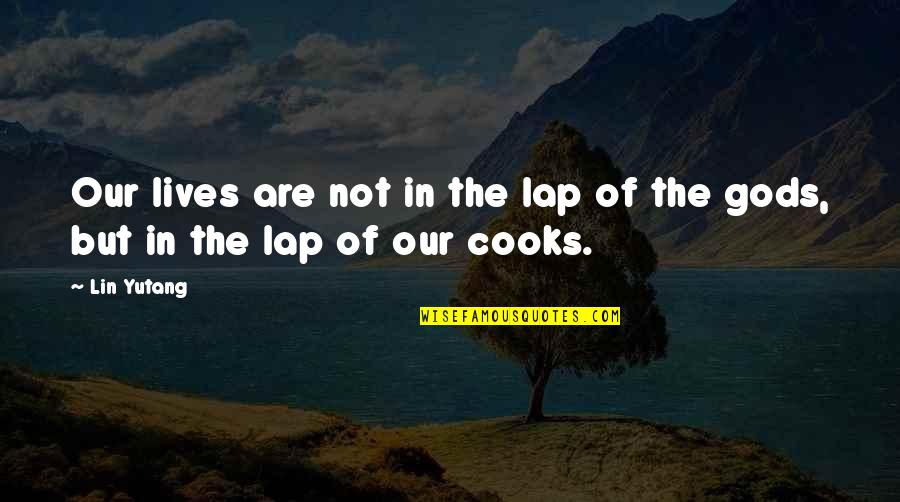 Cooks Quotes By Lin Yutang: Our lives are not in the lap of