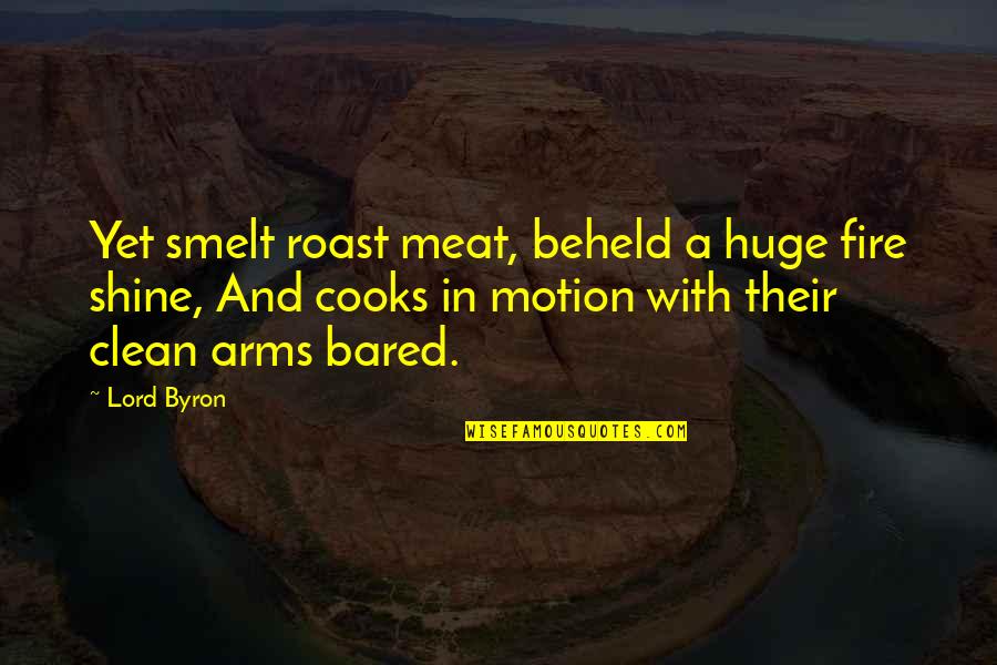 Cooks Quotes By Lord Byron: Yet smelt roast meat, beheld a huge fire