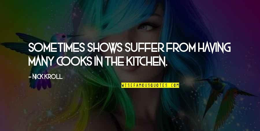 Cooks Quotes By Nick Kroll: Sometimes shows suffer from having many cooks in