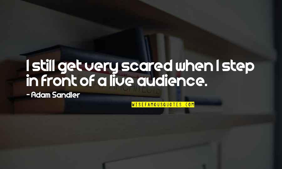 Cooksley Quicken Quotes By Adam Sandler: I still get very scared when I step