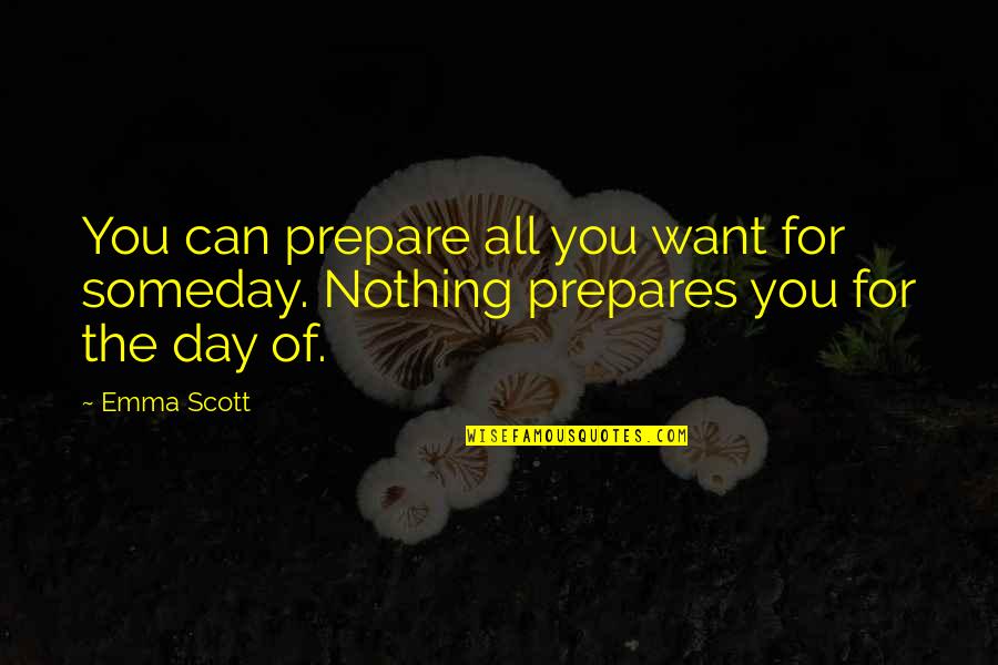 Cooksleys Quotes By Emma Scott: You can prepare all you want for someday.