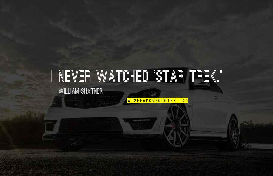 Cooksleys Quotes By William Shatner: I never watched 'Star Trek.'