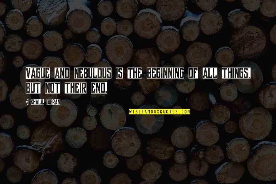Cookstone Quotes By Khalil Gibran: Vague and nebulous is the beginning of all