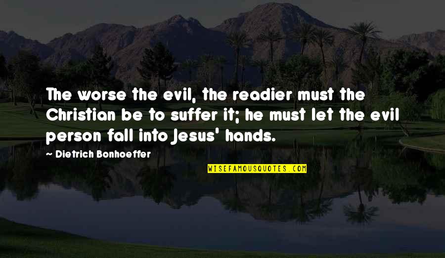 Cool Abstract Quotes By Dietrich Bonhoeffer: The worse the evil, the readier must the