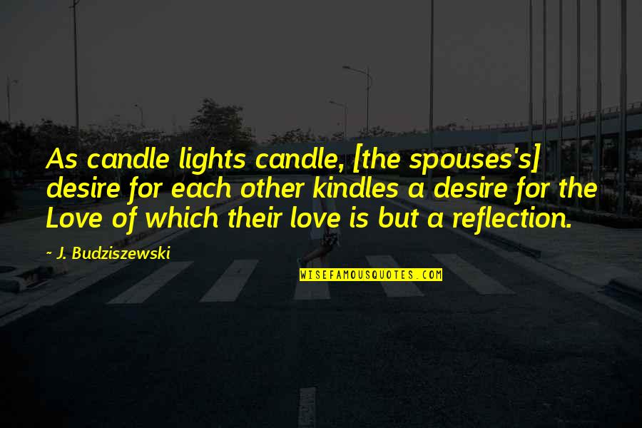 Cool Abstract Quotes By J. Budziszewski: As candle lights candle, [the spouses's] desire for