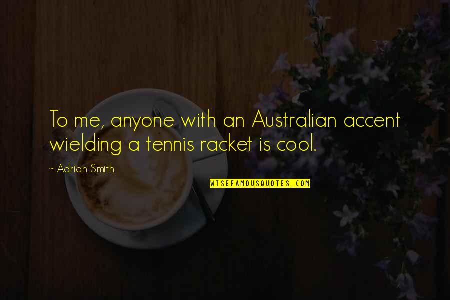 Cool Accent Quotes By Adrian Smith: To me, anyone with an Australian accent wielding