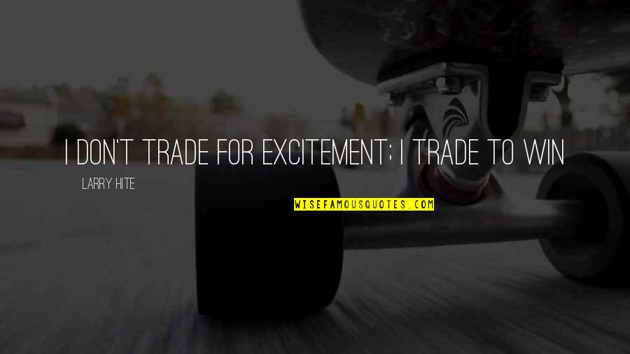 Cool Adidas Quotes By Larry Hite: I don't trade for excitement; I trade to