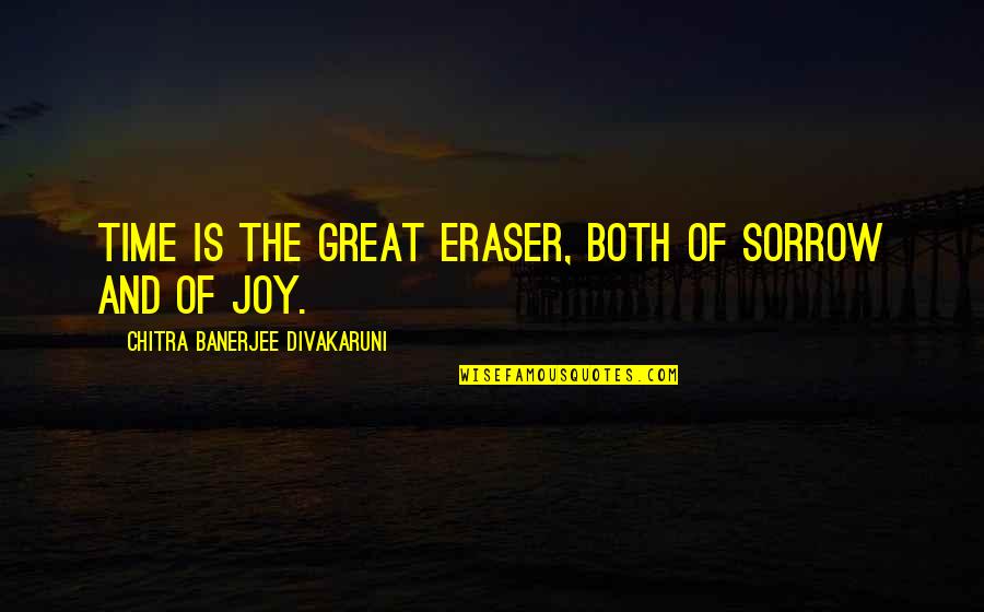Cool Aesthetics Quotes By Chitra Banerjee Divakaruni: Time is the great eraser, both of sorrow