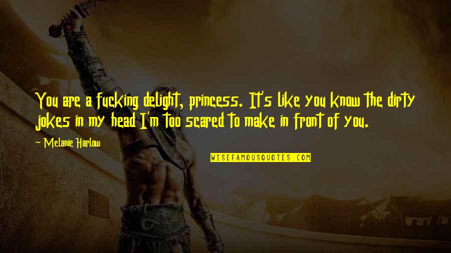 Cool Aircraft Quotes By Melanie Harlow: You are a fucking delight, princess. It's like
