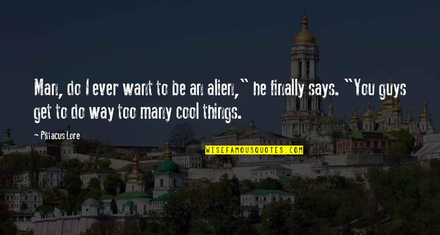 Cool Alien Quotes By Pittacus Lore: Man, do I ever want to be an
