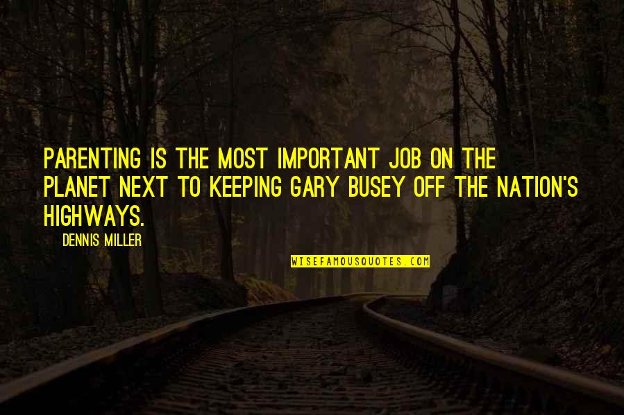 Cool And Awesome Quotes By Dennis Miller: Parenting is the most important job on the