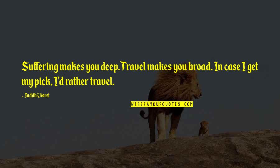 Cool And Awesome Quotes By Judith Viorst: Suffering makes you deep. Travel makes you broad.