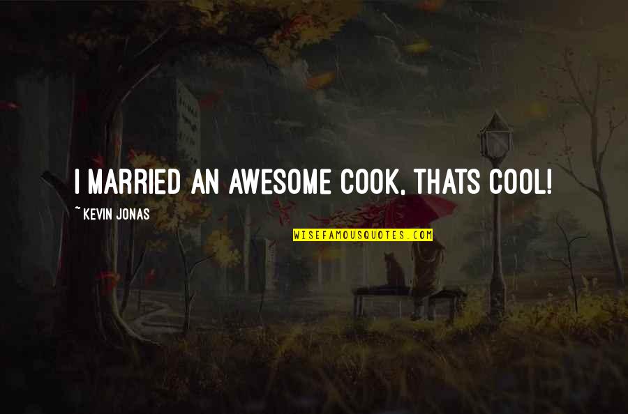 Cool And Awesome Quotes By Kevin Jonas: I married an awesome cook, thats cool!