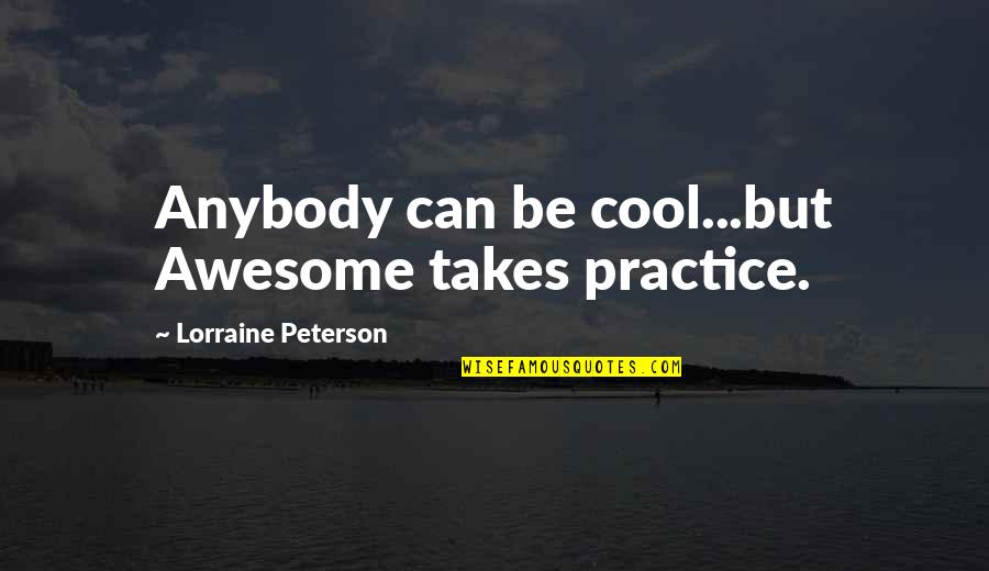 Cool And Awesome Quotes By Lorraine Peterson: Anybody can be cool...but Awesome takes practice.