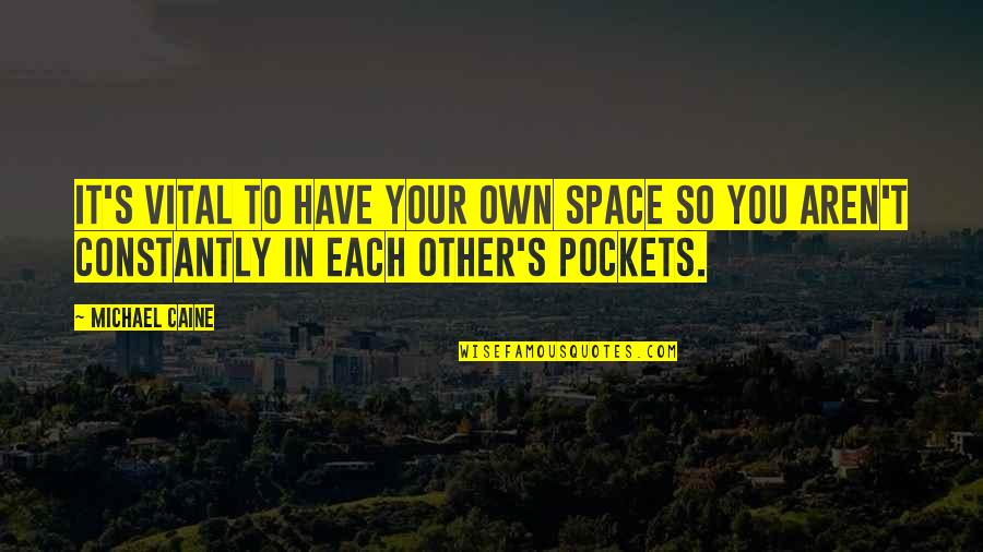 Cool And Cute Quotes By Michael Caine: It's vital to have your own space so