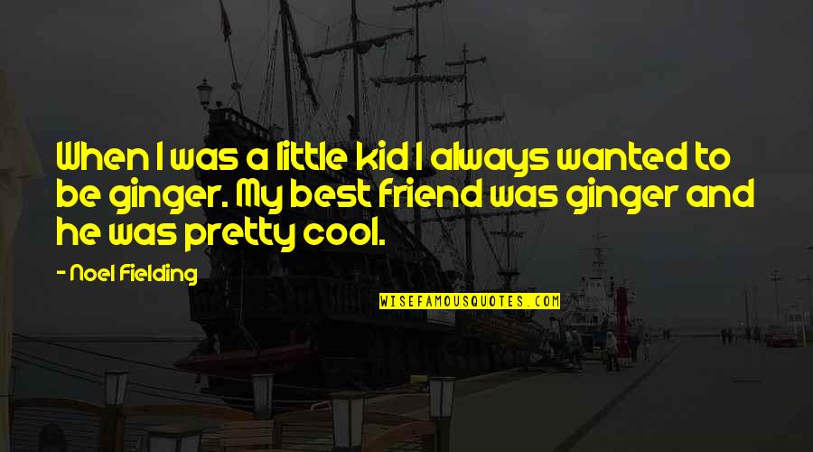 Cool And Funny Quotes By Noel Fielding: When I was a little kid I always