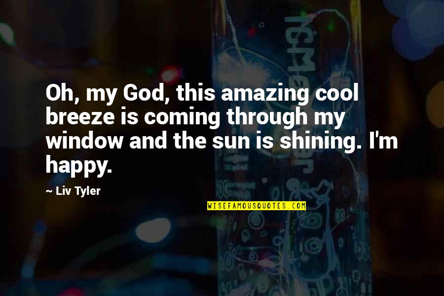 Cool And Happy Quotes By Liv Tyler: Oh, my God, this amazing cool breeze is Cool And Happy Quotes By Liv Tyler: Oh, my God, this amazing cool breeze is