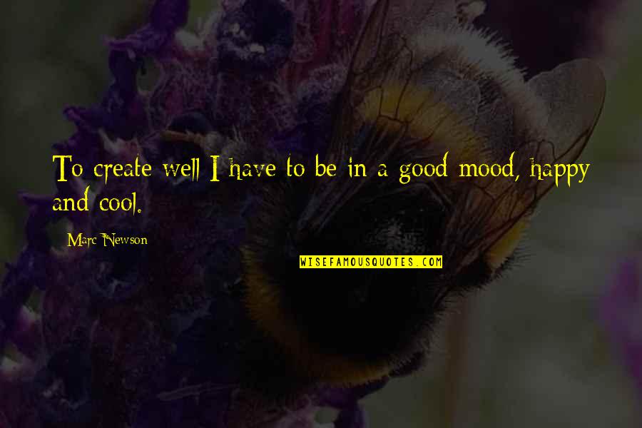 Cool And Happy Quotes By Marc Newson: To create well I have to be in