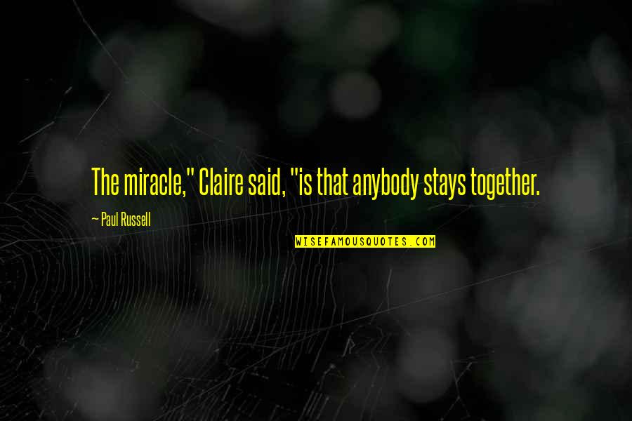 Cool And Happy Quotes By Paul Russell: The miracle," Claire said, "is that anybody stays Cool And Happy Quotes By Paul Russell: The miracle," Claire said, "is that anybody stays