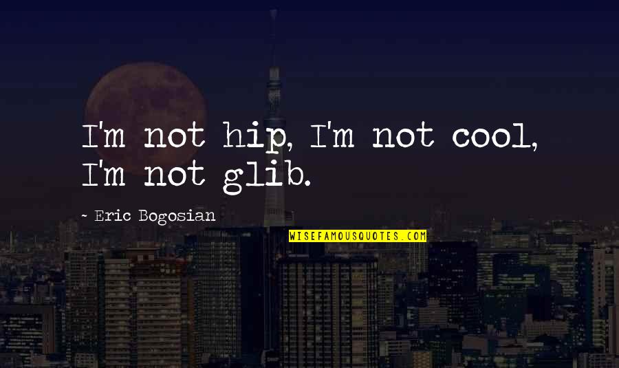Cool And Hip Quotes By Eric Bogosian: I'm not hip, I'm not cool, I'm not