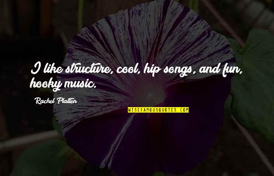 Cool And Hip Quotes By Rachel Platten: I like structure, cool, hip songs, and fun,