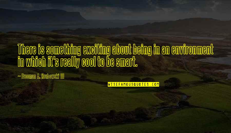 Cool And Smart Quotes By Freeman A. Hrabowski III: There is something exciting about being in an