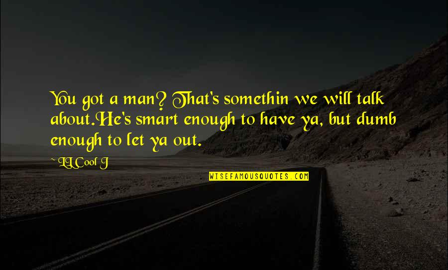 Cool And Smart T-shirt Quotes By LL Cool J: You got a man? That's somethin we will Cool And Smart T-shirt Quotes By LL Cool J: You got a man? That's somethin we will