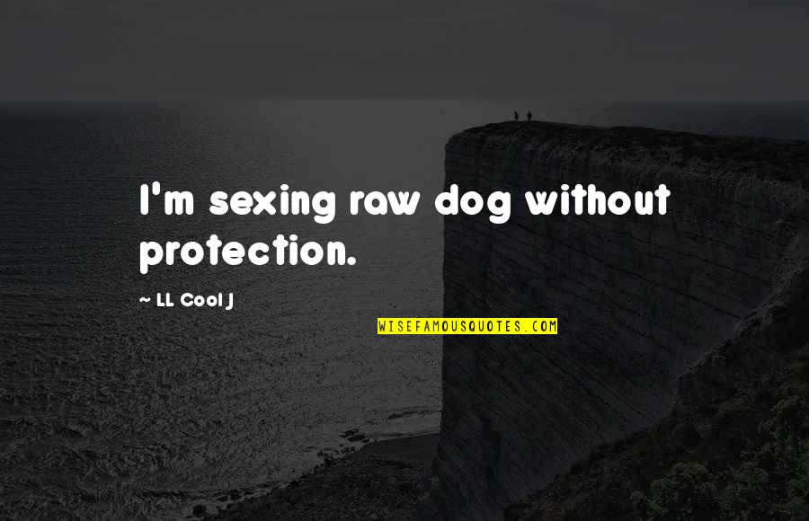 Cool Animal Quotes By LL Cool J: I'm sexing raw dog without protection.