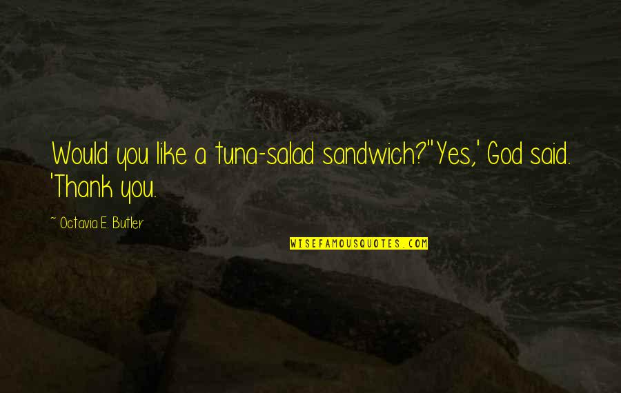 Cool Animal Quotes By Octavia E. Butler: Would you like a tuna-salad sandwich?''Yes,' God said.