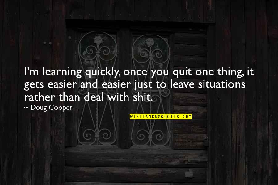 Cool Armadillo Quotes By Doug Cooper: I'm learning quickly, once you quit one thing, Cool Armadillo Quotes By Doug Cooper: I'm learning quickly, once you quit one thing,