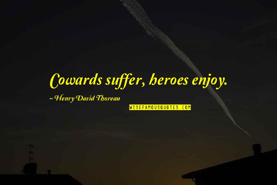 Cool Arrogant Quotes By Henry David Thoreau: Cowards suffer, heroes enjoy.