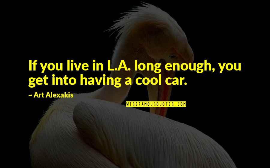 Cool Art Quotes By Art Alexakis: If you live in L.A. long enough, you