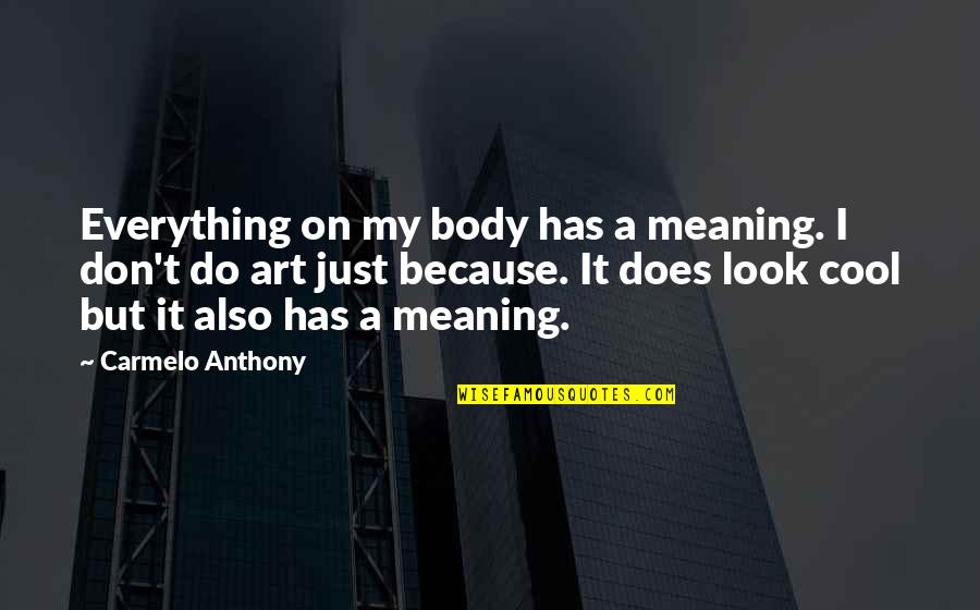 Cool Art Quotes By Carmelo Anthony: Everything on my body has a meaning. I