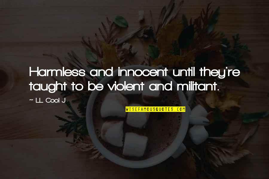 Cool Art Quotes By LL Cool J: Harmless and innocent until they're taught to be