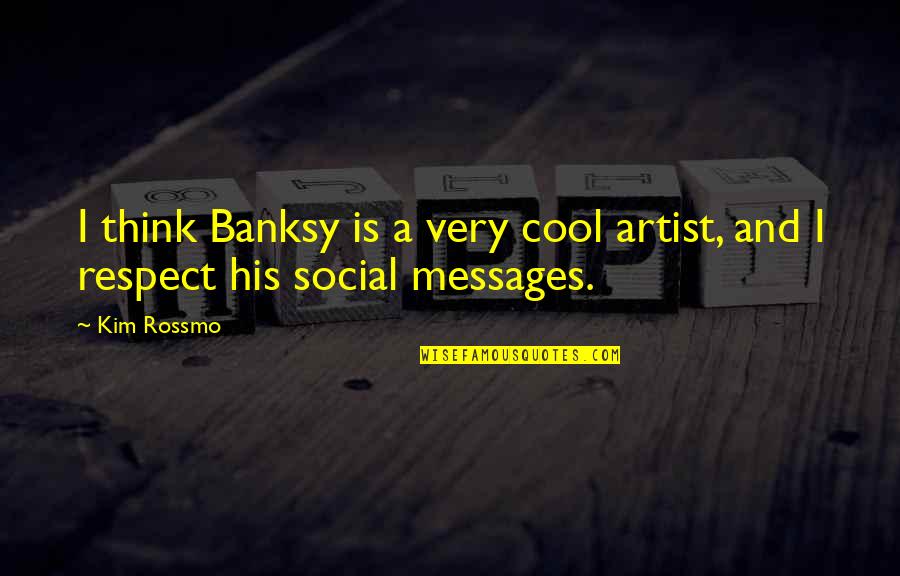 Cool Artist Quotes By Kim Rossmo: I think Banksy is a very cool artist,