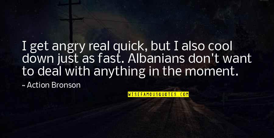 Cool As Quotes By Action Bronson: I get angry real quick, but I also Cool As Quotes By Action Bronson: I get angry real quick, but I also