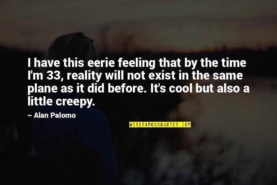 Cool As Quotes By Alan Palomo: I have this eerie feeling that by the