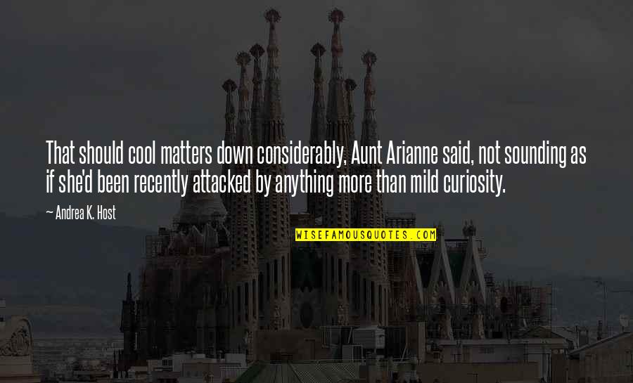 Cool As Quotes By Andrea K. Host: That should cool matters down considerably, Aunt Arianne